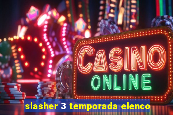 slasher 3 temporada elenco